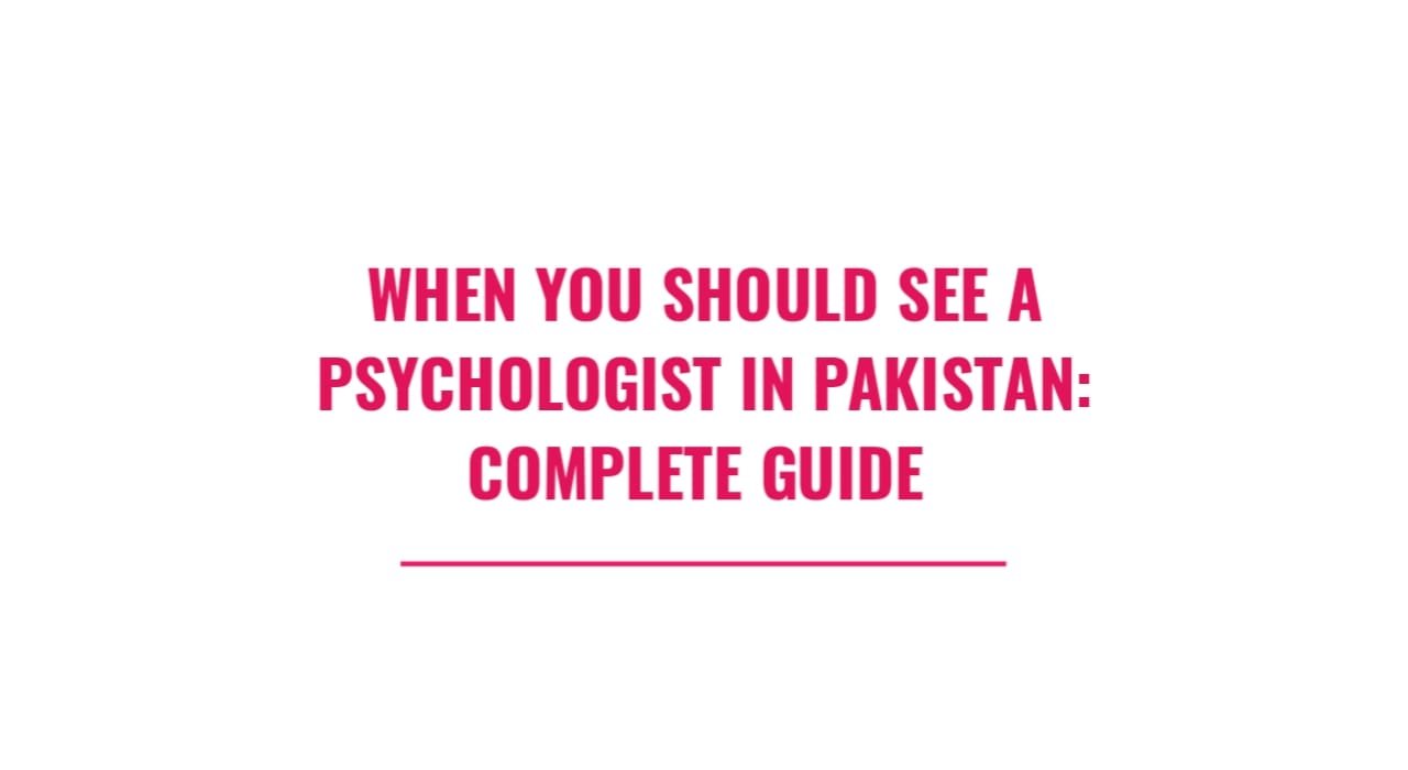 When to see a psychologist in Pakistan - complete guide